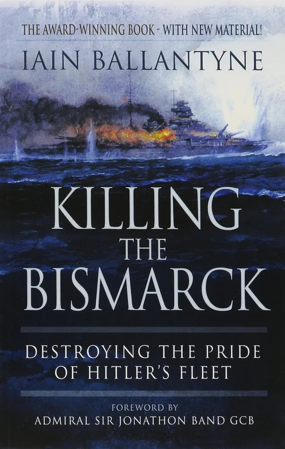 Killing the Bismarck: Destroying the Pride of Hitler’s Fleet
